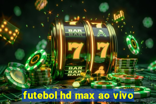 futebol hd max ao vivo